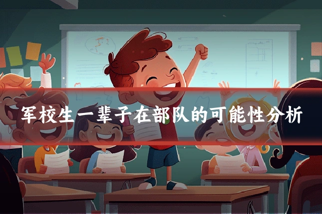 军校生一辈子在部队的可能性分析