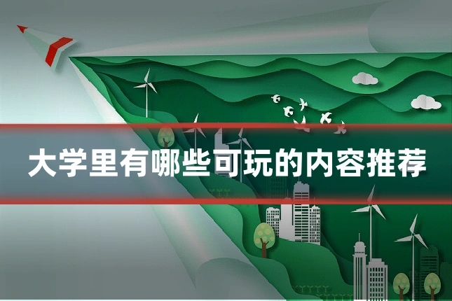 大学里有哪些可玩的内容推荐