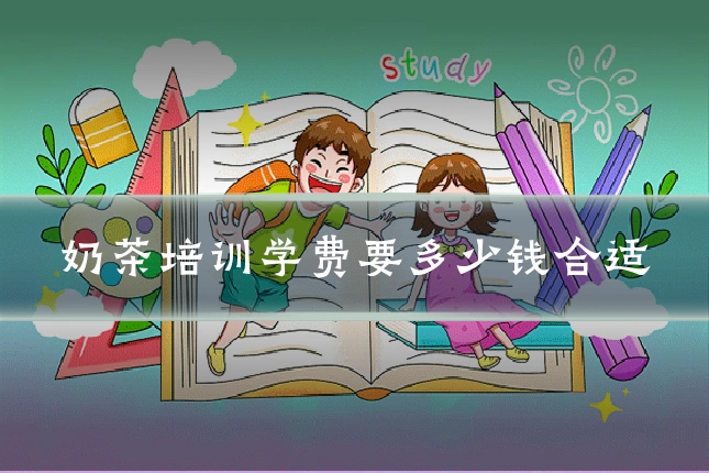 奶茶培训学费要多少钱合适