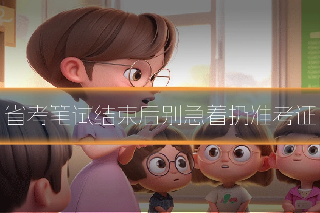省考笔试结束后别急着扔准考证