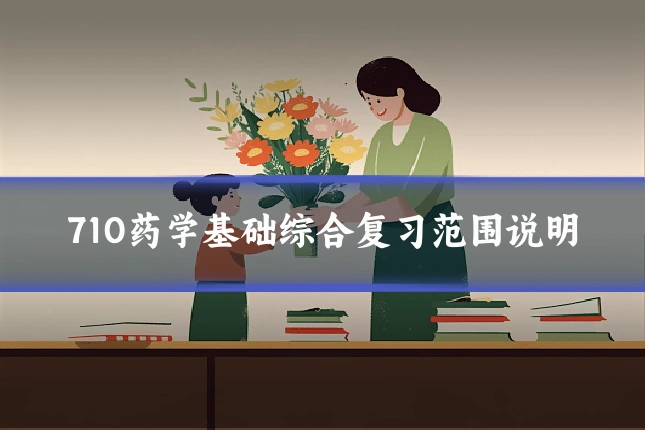 710药学基础综合复习范围说明