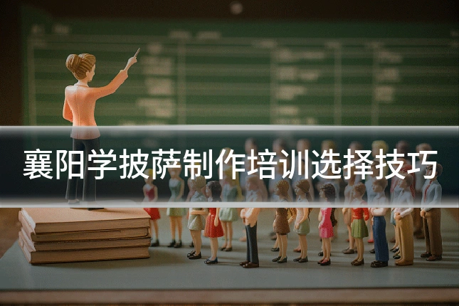襄阳学披萨制作培训选择技巧