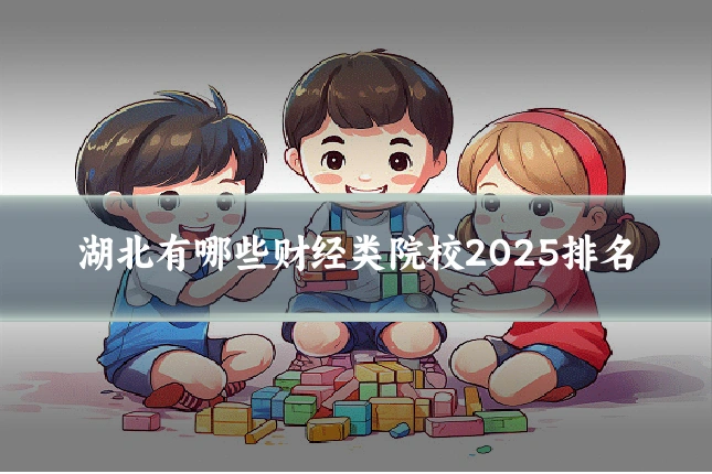湖北有哪些财经类院校2025排名