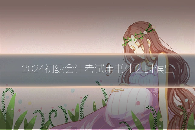 2024初级会计考试用书什么时候出