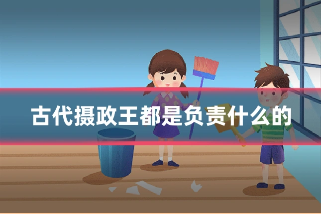 古代摄政王都是负责什么的