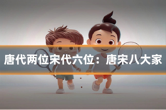 唐代两位宋代六位:唐宋八大家