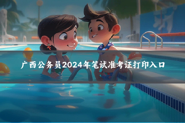 广西公务员2024年笔试准考证打印入口