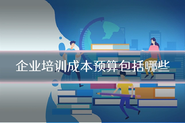 企业培训成本预算包括哪些