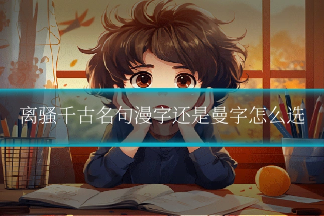 离骚千古名句漫字还是曼字怎么选