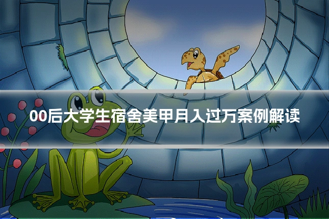 00后大学生宿舍美甲月入过万案例解读