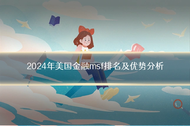 2024年美国金融msf排名及优势分析