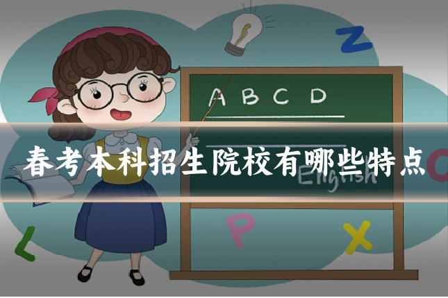 春考本科招生院校有哪些特点