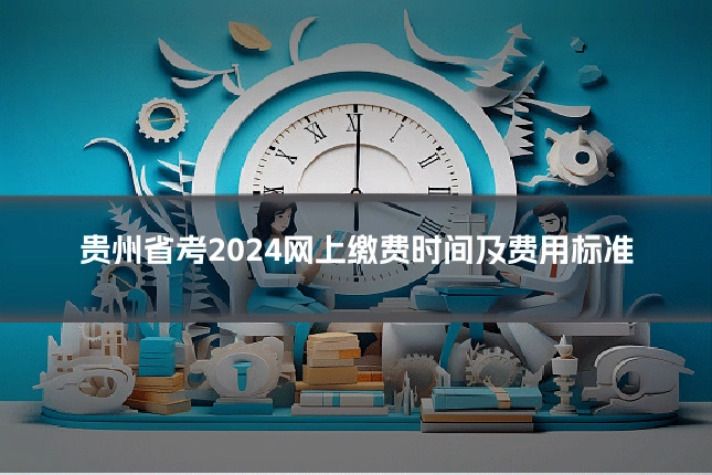 贵州省考2024网上缴费时间及费用标准