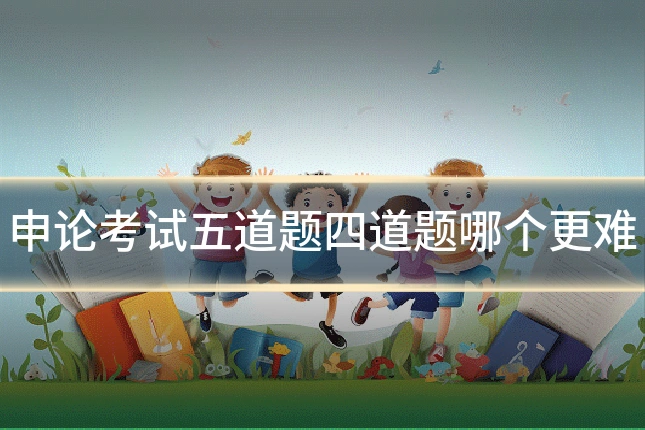 申论考试五道题四道题哪个更难