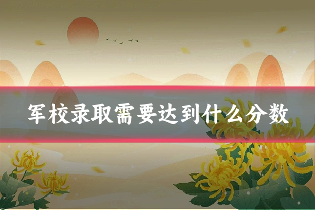 军校录取需要达到什么分数