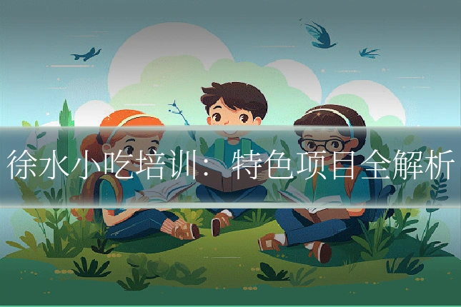 徐水小吃培训:特色项目全解析