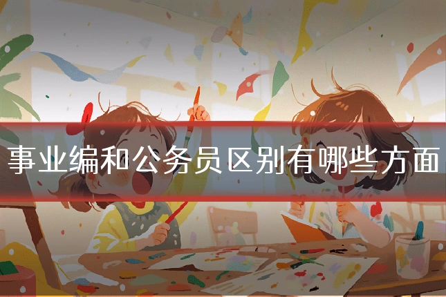 事业编和公务员区别有哪些方面