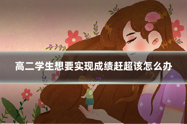 高二学生想要实现成绩赶超该怎么办