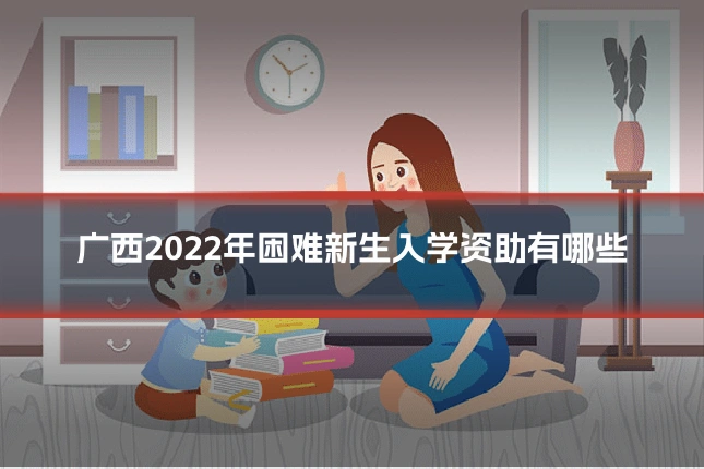 广西2022年困难新生入学资助有哪些