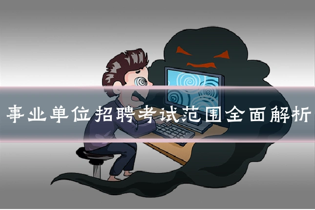 事业单位招聘考试范围全面解析