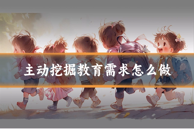 主动挖掘教育需求怎么做