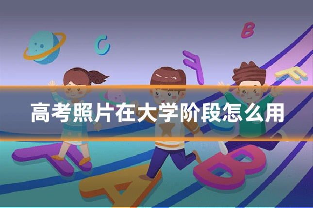 高考照片在大学阶段怎么用