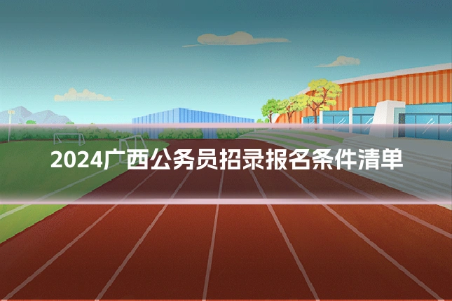 2024广西公务员招录报名条件清单