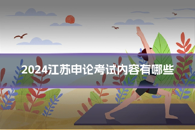 2024江苏申论考试内容有哪些