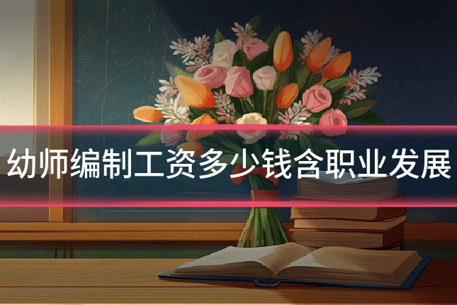 幼师编制工资多少钱含职业发展