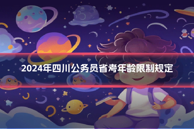 2024年四川公务员省考年龄限制规定