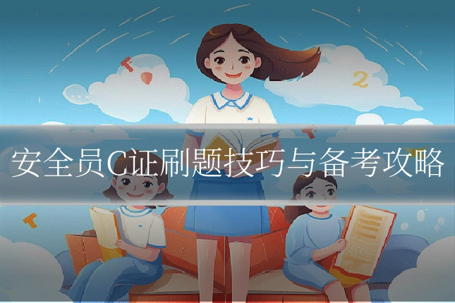 安全员C证刷题技巧与备考攻略