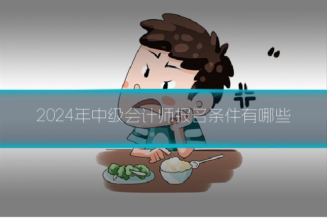 2024年中级会计师报名条件有哪些