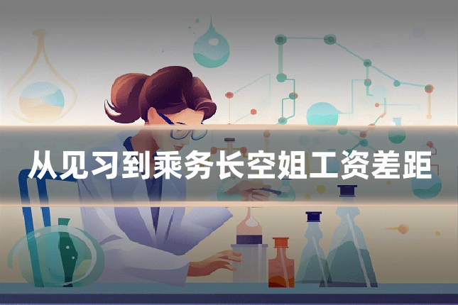 从见习到乘务长空姐工资差距