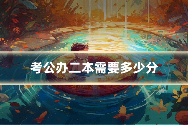 考公办二本需要多少分
