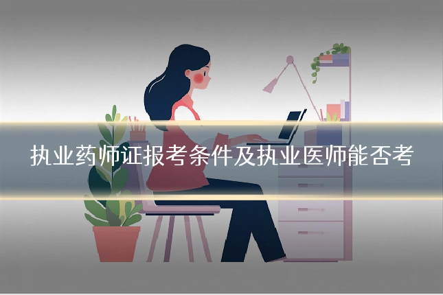 执业药师证报考条件及执业医师能否考