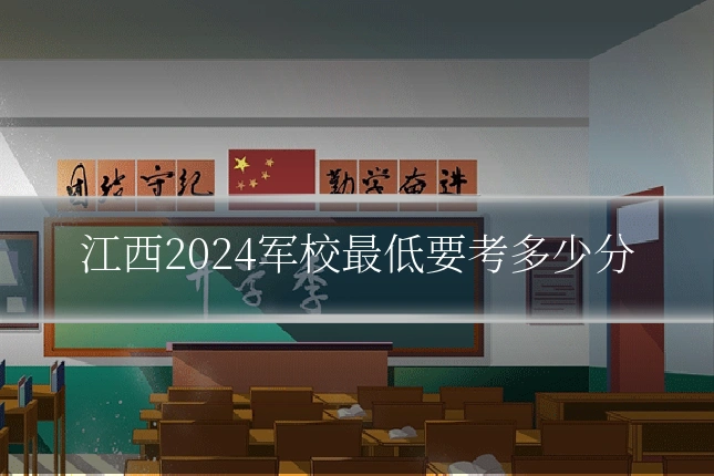 江西2024军校最低要考多少分