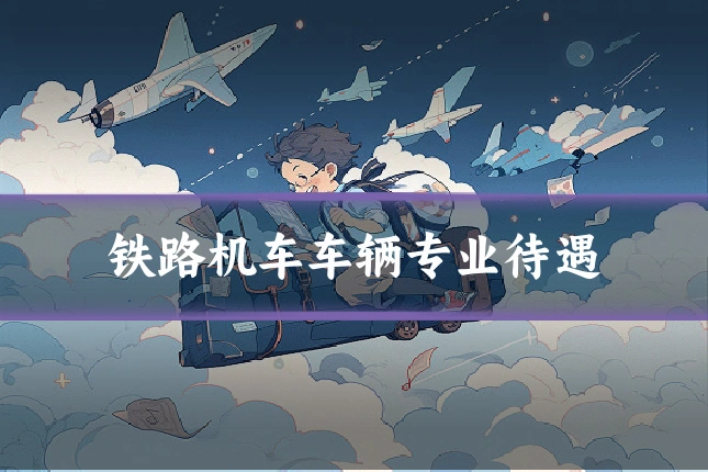 铁路机车车辆专业待遇