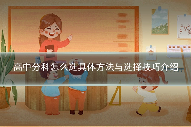 高中分科怎么选具体方法与选择技巧介绍