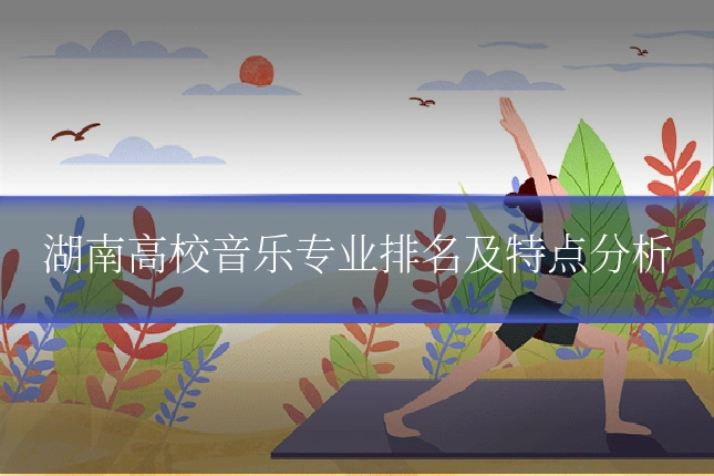 湖南高校音乐专业排名及特点分析