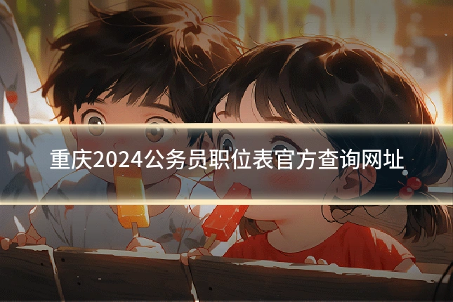 重庆2024公务员职位表官方查询网址