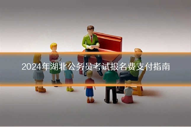 2024年湖北公务员考试报名费支付指南