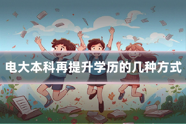 电大本科再提升学历的几种方式