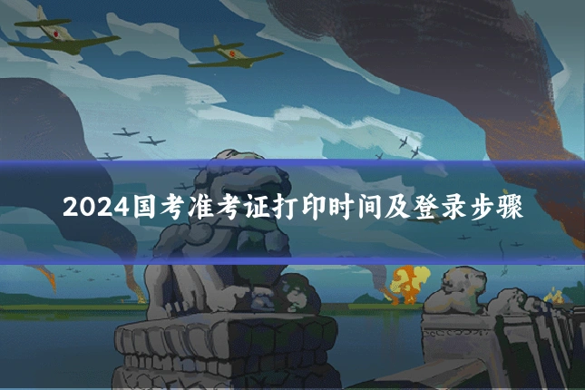 2024国考准考证打印时间及登录步骤