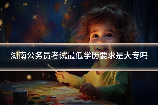 湖南公务员考试最低学历要求是大专吗