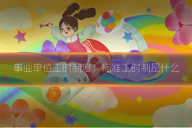 事业单位工时制度:标准工时制是什么