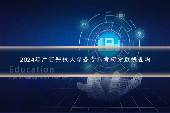 2024年广西科技大学各专业考研分数线查询