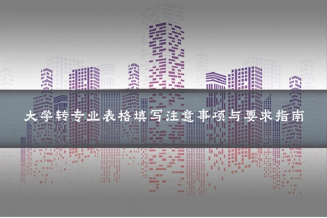 大学转专业表格填写注意事项与要求指南