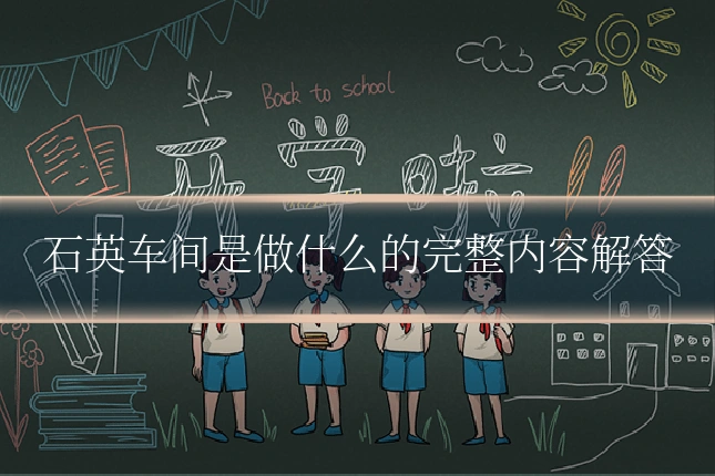 石英车间是做什么的完整内容解答