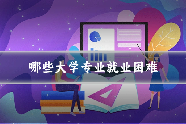 哪些大学专业就业困难