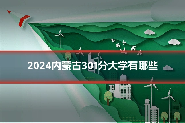 2024内蒙古301分大学有哪些